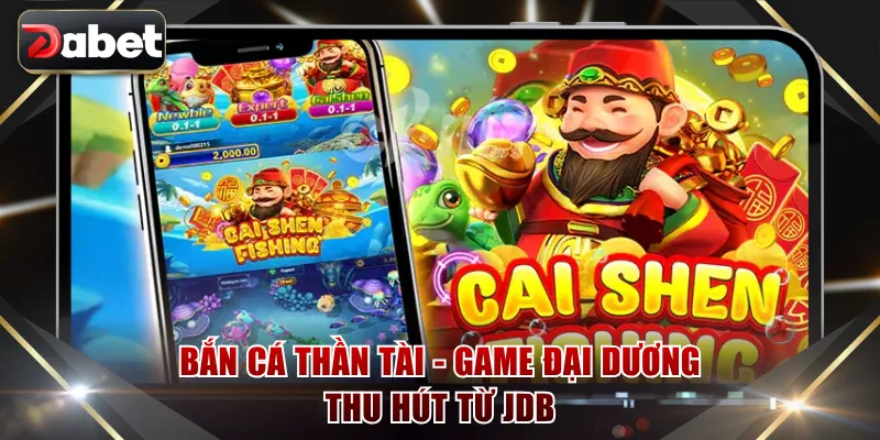 Bắn cá Thần Tài - Game đại dương thu hút từ JDB