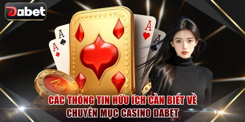 Các thông tin hữu ích cần biết về chuyên mục casino DABET