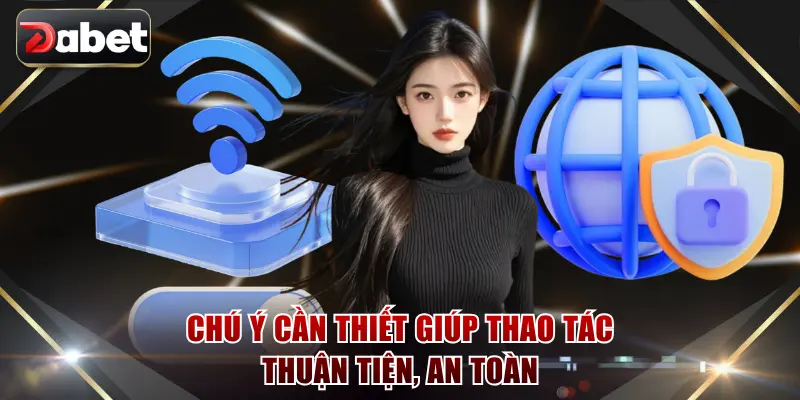 Chú ý cần thiết giúp thao tác thuận tiện, an toàn