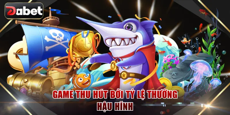 Game thu hút bởi tỷ lệ thưởng hậu hĩnh