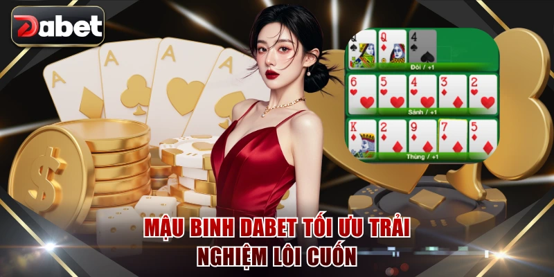 Mậu Binh DABET tối ưu trải nghiệm lôi cuốn