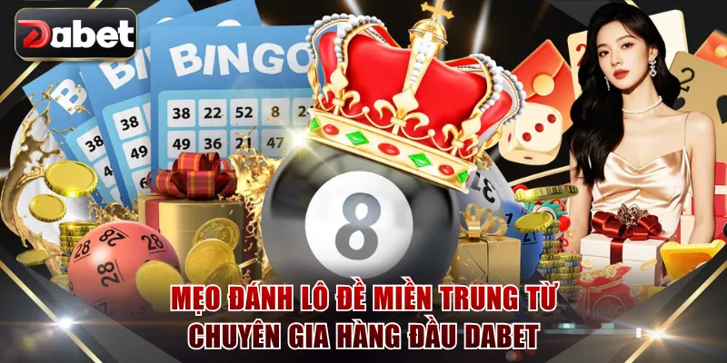Mẹo đánh lô đề miền trung từ chuyên gia hàng đầu DABET