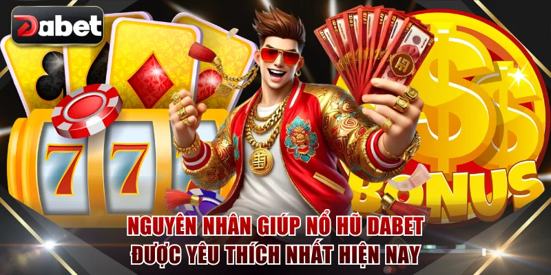Nguyên nhân giúp nổ hũ DABET được yêu thích nhất hiện nay