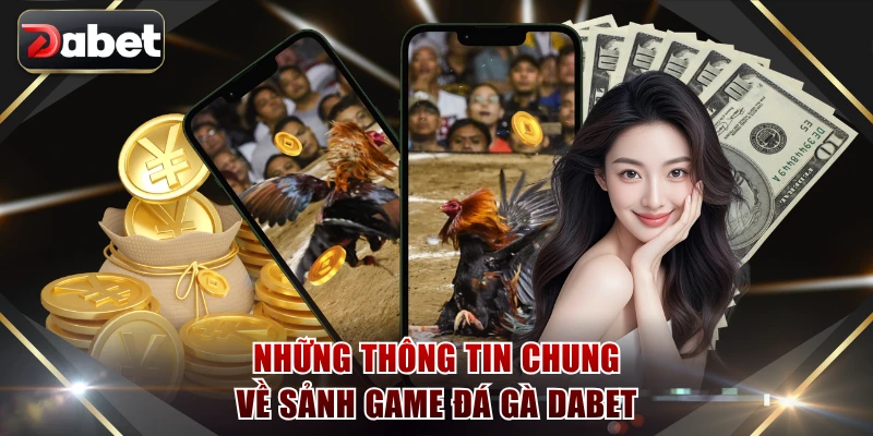 Những thông tin chung về sảnh game đá gà DABET