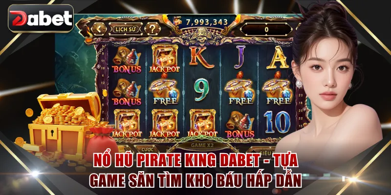 Nổ hũ Pirate King DABET - Tựa game săn tìm kho báu hấp dẫn