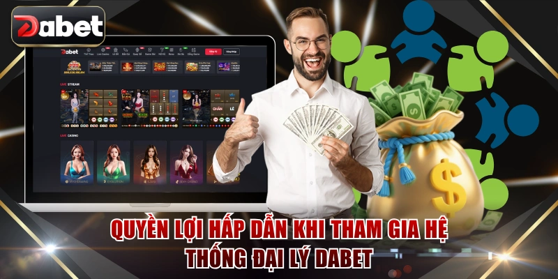 Quyền lợi hấp dẫn khi tham gia hệ thống đại lý DABET