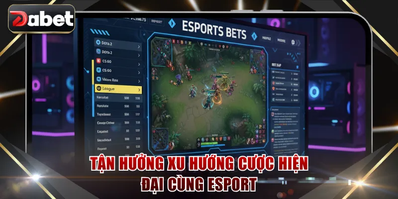 Tận hưởng xu hướng cược hiện đại cùng Esport