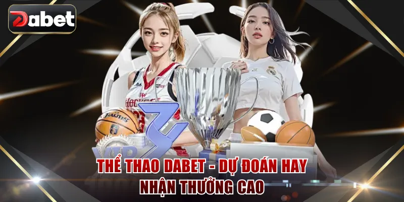 Thể thao DABET - Dự đoán hay nhận thưởng cao