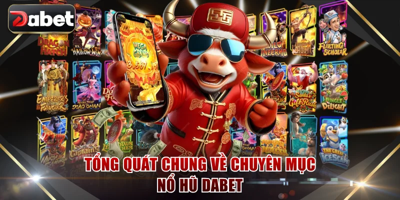 Tổng quát chung về chuyên mục nổ hũ DABET