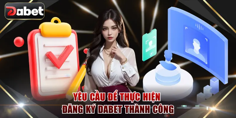 Yêu cầu để thực hiện đăng ký DABET thành công